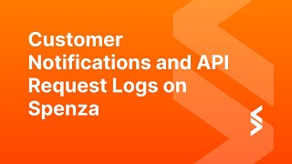Customer Notifications and API Request Logs on Spenza