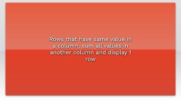 Rows that have same value in a column, sum all values in another column and display 1 row