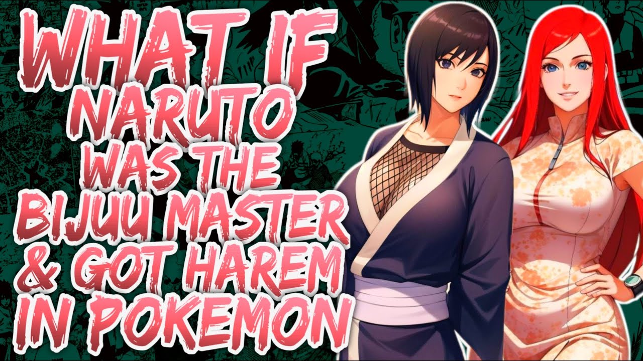 What if Naruto was the Bijuu Master & Got Harem in Pokemon?