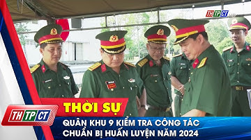 Quân khu 9 kiểm tra công tác chuẩn bị huấn luyện năm 2024| Cần Thơ TV