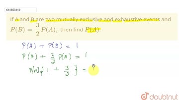If A and B are two mutually exclusive and exhaustive events and P(B)=3/2P(A), then find P(A). | ...