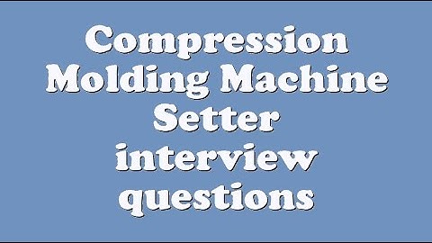 Compression Molding Machine Setter interview questions