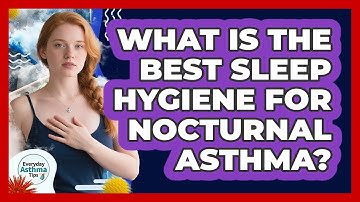 What Is The Best Sleep Hygiene For Nocturnal Asthma? - Everyday Asthma Tips