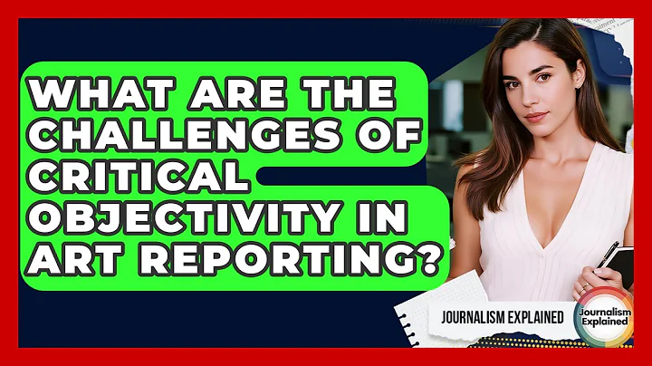 What Are The Challenges Of Critical Objectivity In Art Reporting? - Journalism Explained