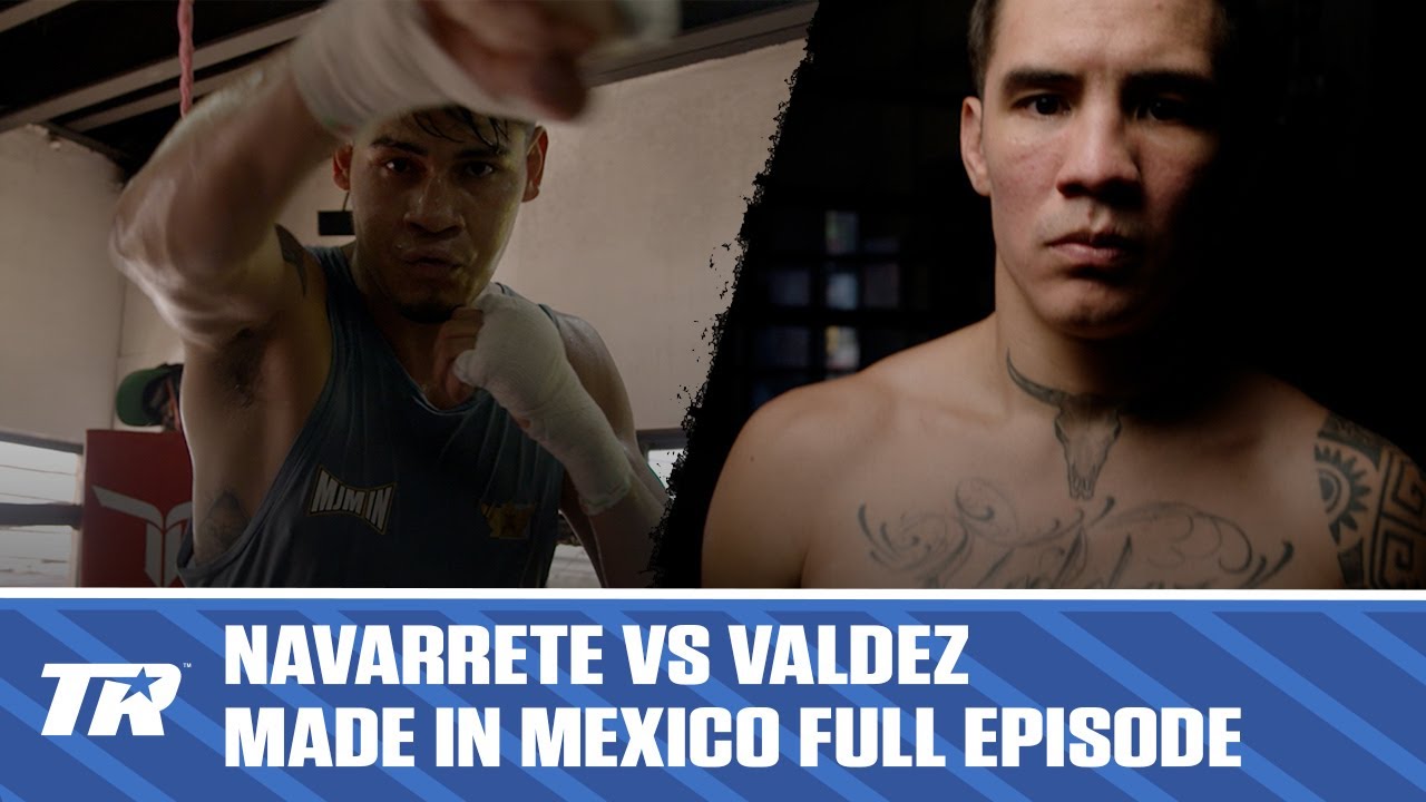 Emanuel Navarrete vs Oscar Valdez Made In Mexico Full Episode