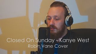 Closed On Sunday - Kanye West (Robin Vane Cover with Lyrics)