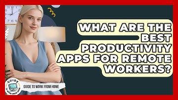 What Are The Best Productivity Apps For Remote Workers? - Guide To Work From Home