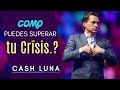 Pastor Cash Luna | COMO PUEDES SUPERAR TU CRISIS