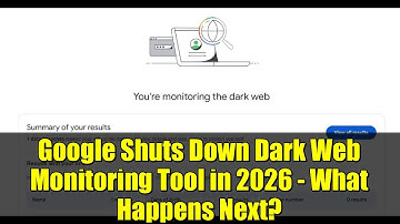 Google Shuts Down Dark Web Monitoring Tool in 2026 - What Happens Next?