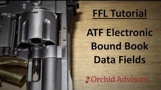 FFL Tutorial - ATF Electronic Bound Book Data Fields