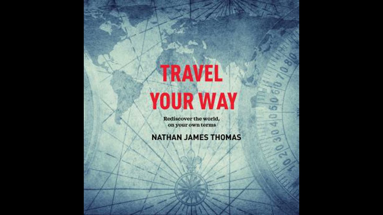 Travel your way: Rediscover the world, on your own terms - Nathan James Thomas