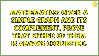 Given a simple graph and its complement, prove that either of them is always connected.