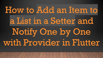 How to Add an Item to a List in a Setter and Notify One by One with Provider in Flutter