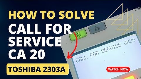 Call for Service CA20 | Toshiba digital photocopy machine | 2303a 2523a, 2323am, 2309a, 2006