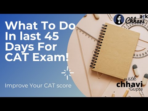 What To Do In Last 45 Days For CAT Exam! Improve Your CAT Score |Tips From 100%iler, IITD, IIMA Alum