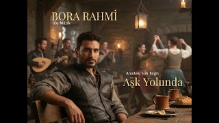 Aşk Yolunda - Bora Rahmi Anadolunun Bağrı