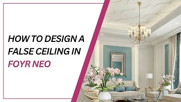 How to Design a False Ceiling Using Foyr Neo: Step-by-Step Guide