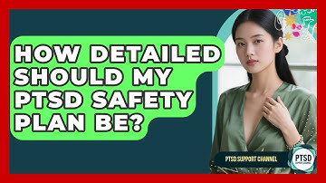 How Detailed Should My PTSD Safety Plan Be? - PTSD Support Channel