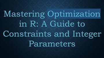 Mastering Optimization in R: A Guide to Constraints and Integer Parameters