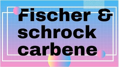 FISCHER AND SCHROCK CARBENE#Cabenes Part-2