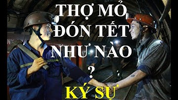 TẾT CỦA NGƯỜI THỢ MỎ QUẢNG NINH / TẾT NGUYÊN ĐÁN 2021 – THỢ MỎ - NGHÀNH THAN - TKV