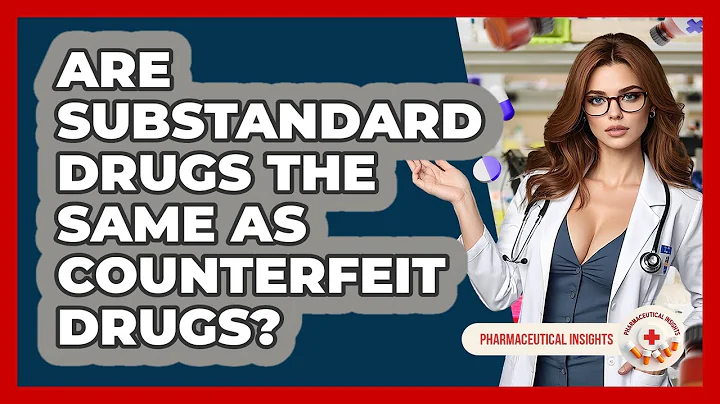 Are Substandard Drugs The Same As Counterfeit Drugs? - Pharmaceutical Insights