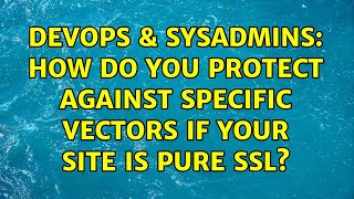 Celebrity DevOps & SysAdmins: How do you protect against specific vectors if your site is pure ssl? Profile