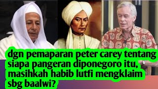 dgn pemaparan peter carey siapa pangeran diponegoro itu, masihkah habib lutfi mengklaim sbg baalwi?