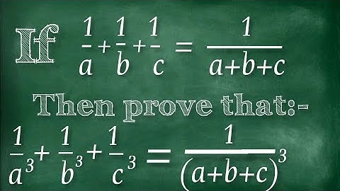 If 1/a + 1/b + 1/c = 1/(a + b + c)Then prove that 1/a³ + 1/b³+ 1/c³ = 1/(a + b + c)³