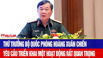 Thứ trưởng Bộ Quốc phòng Hoàng Xuân Chiến yêu cầu triển khai một hoạt động rất quan trọng