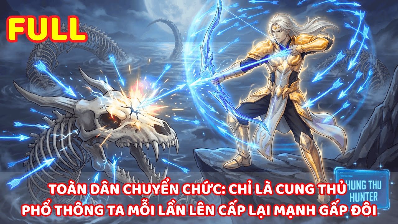 【 FULL BỘ 】TOÀN DÂN CHUYỂN CHỨC: CHỈ LÀ CUNG THỦ PHỔ THÔNG, TA MỖI LẦN LÊN CẤP LẠI MẠNH GẤP ĐÔI