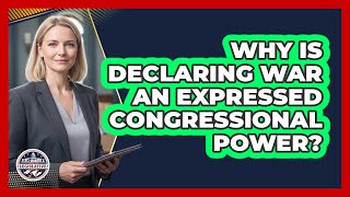 Why Is Declaring War An Expressed Congressional Power?