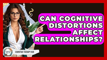 Can Cognitive Distortions Affect Relationships? - Cognitive Therapy Hub