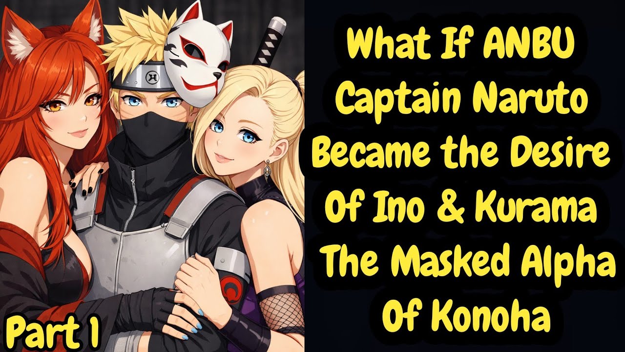 What If ANBU Captain Naruto Became the Desire of Ino & Kurama — The Masked Alpha of Konoha part 1
