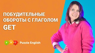 Побудительные обороты с глаголом get || Puzzle English