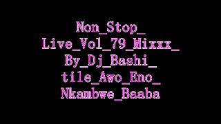 Non Stop  Vol 79 Mixxx By Dj Bashi Tile Awo Eno Nkambwe Baaba