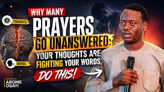 Why Many Prayers Go Unanswered: Your Thoughts Are Fighting Your Words—Do This | Apostle Arome Osayi