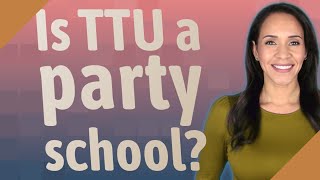Is TTU a party school?
