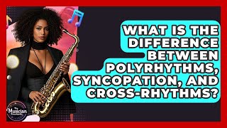 What Is The Difference Between Polyrhythms, Syncopation, And Cross-rhythms?
