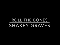 Roll The Bones (lyrics) - Shakey Graves