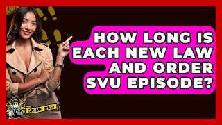 How Long Is Each New Law and Order SVU Episode? - The Crime Reel