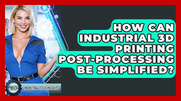 How Can Industrial 3D Printing Post-processing Be Simplified? - Industrial Tech Insights