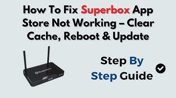 How To Fix Superbox App Store Not Working – Clear Cache, Reboot & Update