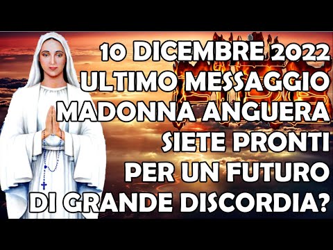 10 Dicembre 2022, Ultimo Messaggio Madonna Anguera | Siete Pronti per un Futuro di Grande Discordia?