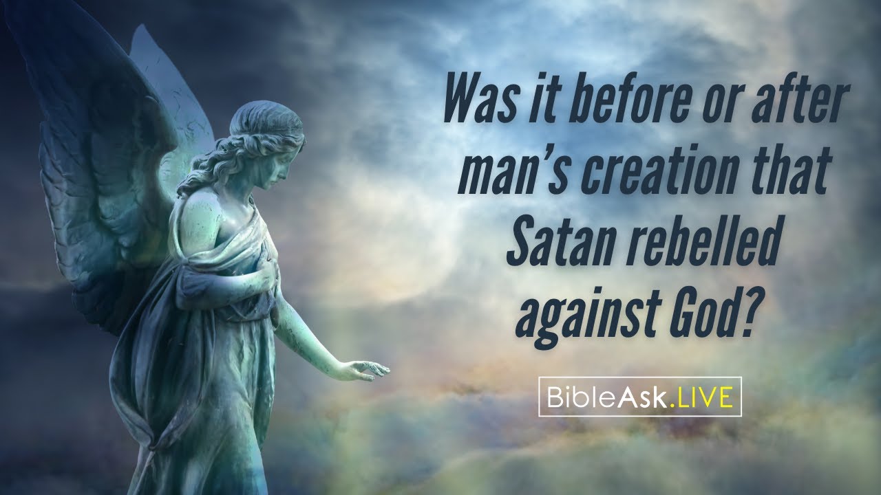 When did Satan and the third of the angels rebel against God? Was it before or after man's creation?