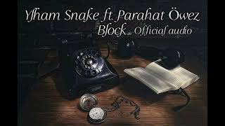 Ylham Snake ft. Parahat Öwez - Block (Official audio) 2023