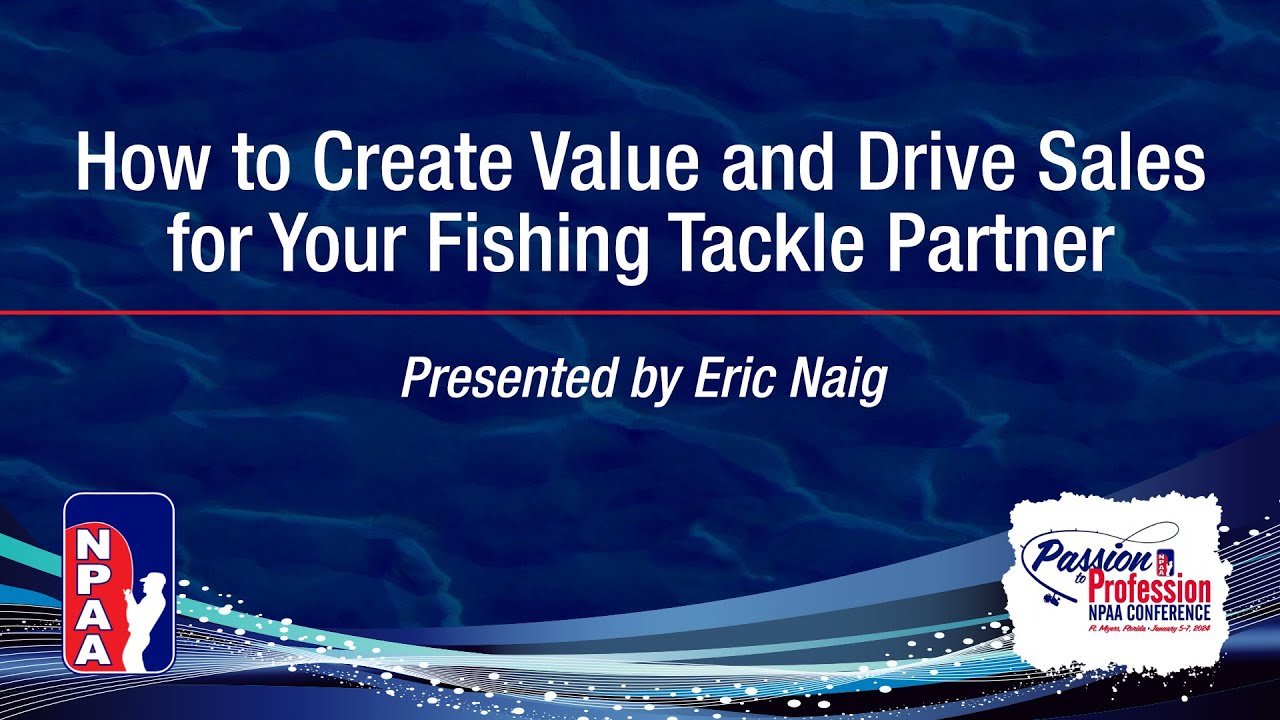 How to Create Value and Drive Sales for Your Fishing Tackle Partner -  Presented by Eric Naig 