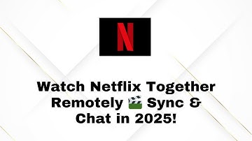 How to Watch Netflix with Friends Remotely in 2025 | Sync & Video Chat Tutorial
