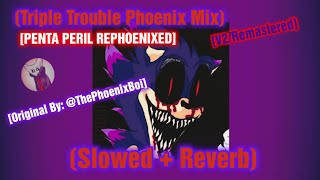 Triple Trouble (Phoenix Mix) // Slowed + Reverb [OG By: ‎‎‎@ThePhoenixBoiYT ] [FNF] [PENTA PERIL V2]