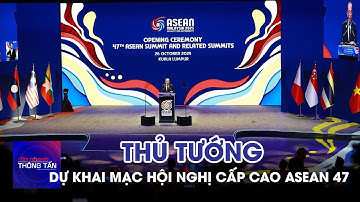 Thủ tướng Chính phủ dự Khai mạc Hội nghị ASEAN 47  | Tin nhanh Thông tấn